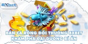 Bắn Cá Rồng Đổi Thưởng 8XBET - Khám Phá Đại Dương Bí Ẩn